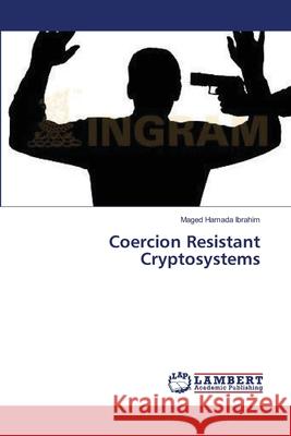 Coercion Resistant Cryptosystems Ibrahim Maged Hamada 9783659634345