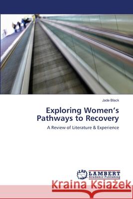 Exploring Women's Pathways to Recovery Black Jade 9783659634529