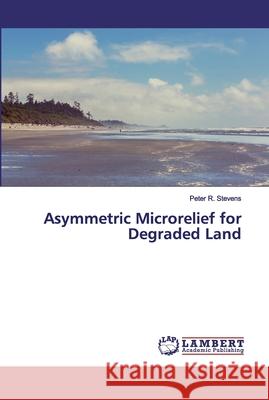 Asymmetric Microrelief for Degraded Land Stevens, Peter R. 9783659634642