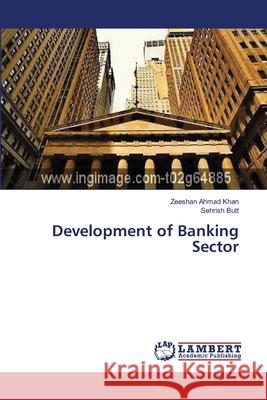 Development of Banking Sector Khan Zeeshan Ahmad                       Butt Sehrish 9783659634772 LAP Lambert Academic Publishing