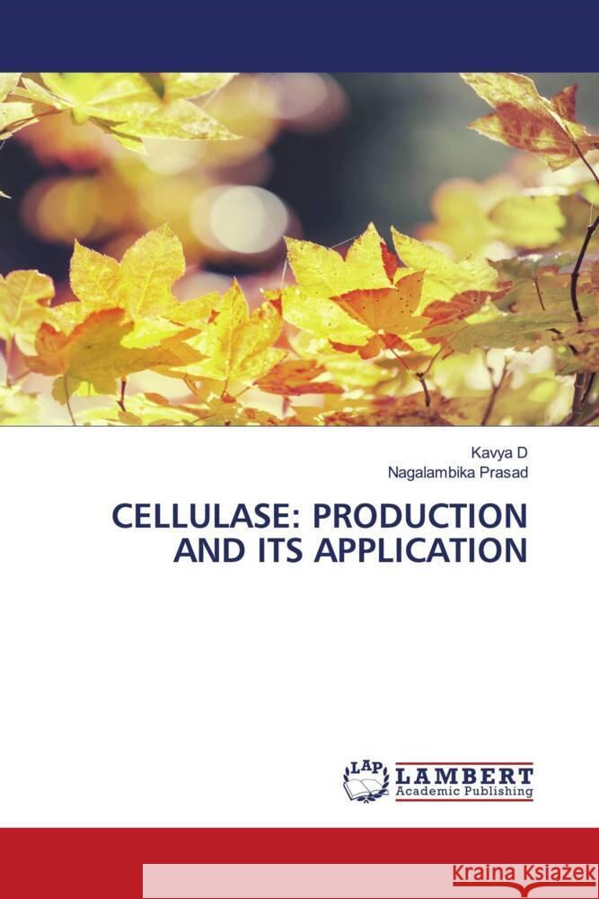 CELLULASE: PRODUCTION AND ITS APPLICATION D, Kavya, Prasad, Nagalambika 9783659635472