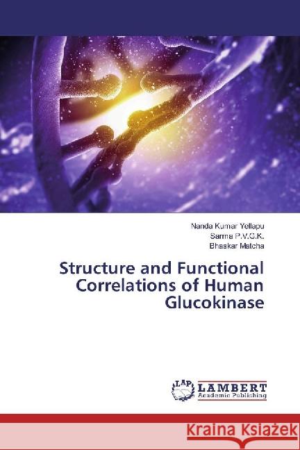 Structure and Functional Correlations of Human Glucokinase Yellapu, Nanda Kumar; P.V.G.K., Sarma; Matcha, Bhaskar 9783659635533 LAP Lambert Academic Publishing