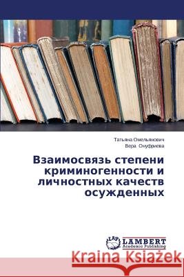 Vzaimosvyaz' stepeni kriminogennosti i lichnostnykh kachestv osuzhdennykh Omel'yanovich Tat'yana 9783659635540