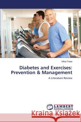 Diabetes and Exercises: Prevention & Management Palan Nihar 9783659635588 LAP Lambert Academic Publishing