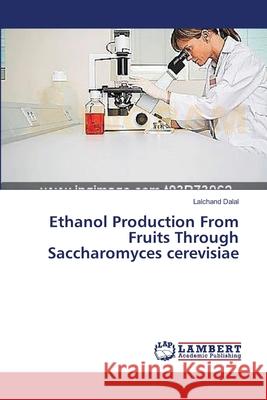 Ethanol Production From Fruits Through Saccharomyces cerevisiae Dalal, Lalchand 9783659635649
