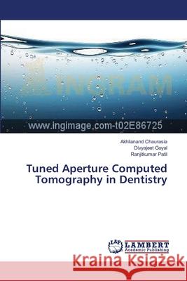 Tuned Aperture Computed Tomography in Dentistry Chaurasia Akhilanand                     Goyal Divyajeet                          Patil Ranjitkumar 9783659635663