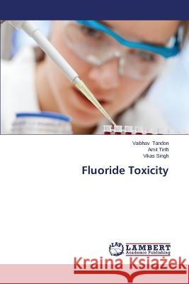 Fluoride Toxicity Tandon Vaibhav                           Tirth Amit                               Singh Vikas 9783659635939