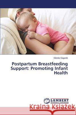 Postpartum Breastfeeding Support: Promoting Infant Health Gagante Glenda 9783659635953 LAP Lambert Academic Publishing