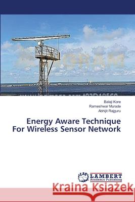 Energy Aware Technique For Wireless Sensor Network Kore Balaji                              Murade Rameshwar                         Rajguru Abhijit 9783659635960 LAP Lambert Academic Publishing