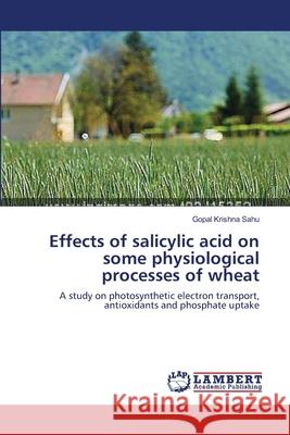 Effects of salicylic acid on some physiological processes of wheat Sahu, Gopal Krishna 9783659636028
