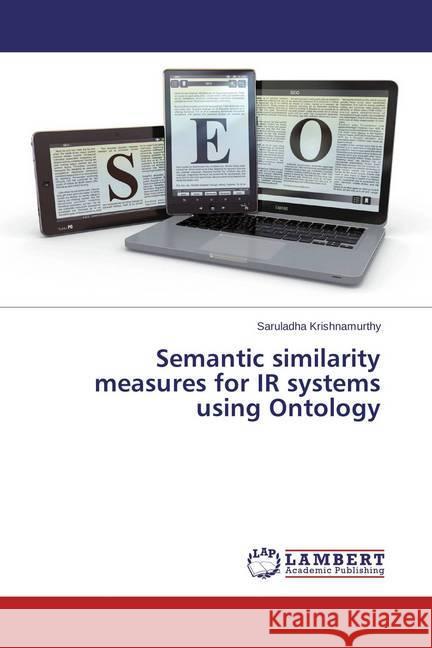 Semantic similarity measures for IR systems using Ontology Krishnamurthy, Saruladha 9783659636226 LAP Lambert Academic Publishing