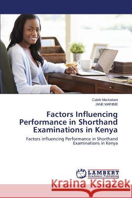 Factors Influencing Performance in Shorthand Examinations in Kenya Mackatiani Caleb 9783659636721