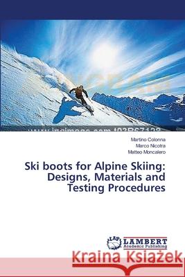 Ski boots for Alpine Skiing: Designs, Materials and Testing Procedures Colonna Martino                          Nicotra Marco                            Moncalero Matteo 9783659636769 LAP Lambert Academic Publishing