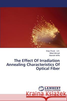 The Effect Of Irradiation Annealing Characteristics Of Optical Fiber Lim King Chuan                           Ahmadi Milad                             Ariffin Alawiah 9783659636912