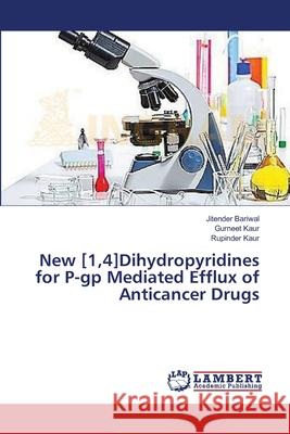 New [1,4]Dihydropyridines for P-gp Mediated Efflux of Anticancer Drugs Bariwal Jitender                         Kaur Gurneet                             Kaur Rupinder 9783659636950