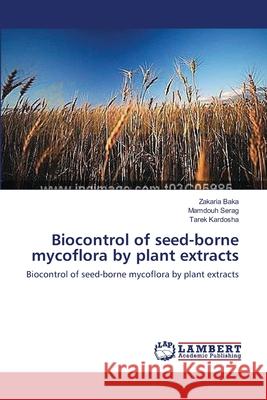 Biocontrol of seed-borne mycoflora by plant extracts Baka, Zakaria 9783659637063 LAP Lambert Academic Publishing