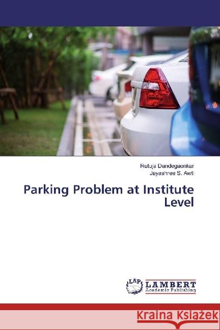 Parking Problem at Institute Level Dandegaonkar, Rutuja; Awti, Jayashree S. 9783659637070 LAP Lambert Academic Publishing
