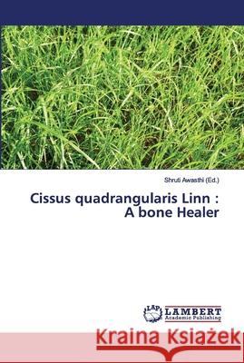 Cissus quadrangularis Linn: A bone Healer Shruti Awasthi 9783659637124 LAP Lambert Academic Publishing