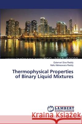 Thermophysical Properties of Binary Liquid Mixtures Siva Reddy Golamari                      Maheswara Reddy Mallu 9783659637322