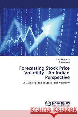 Forecasting Stock Price Volatility - An Indian Perspective Prabhakaran K. 9783659637445 LAP Lambert Academic Publishing