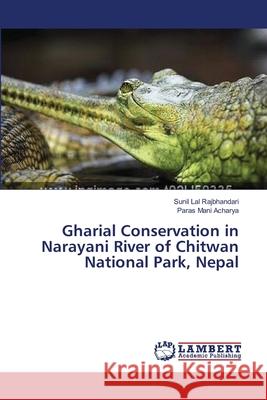 Gharial Conservation in Narayani River of Chitwan National Park, Nepal Rajbhandari Sunil Lal                    Acharya Paras Mani 9783659637490 LAP Lambert Academic Publishing