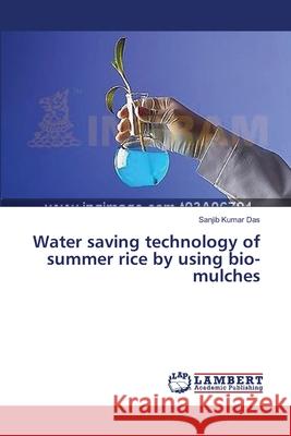 Water saving technology of summer rice by using bio-mulches Das Sanjib Kumar 9783659637513