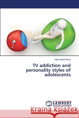 TV addiction and personality styles of adolescents Zahid Awan Hajira 9783659637742 LAP Lambert Academic Publishing