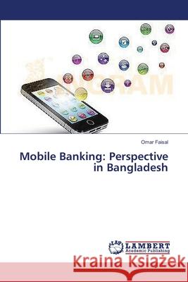 Mobile Banking: Perspective in Bangladesh Faisal Omar 9783659637995 LAP Lambert Academic Publishing
