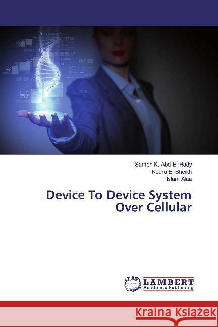 Device To Device System Over Cellular K. Abd-El-Hady, Sameh; El-Sheikh, Noura; Alaa, Islam 9783659638121