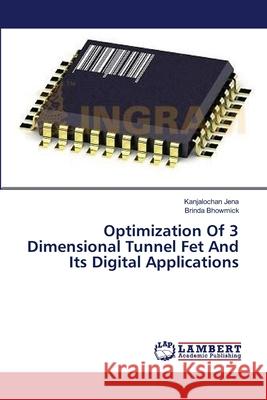 Optimization Of 3 Dimensional Tunnel Fet And Its Digital Applications Jena Kanjalochan                         Bhowmick Brinda 9783659638169