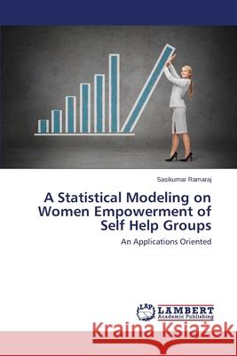 A Statistical Modeling on Women Empowerment of Self Help Groups Ramaraj Sasikumar 9783659638275 LAP Lambert Academic Publishing