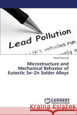 Microstructure and Mechanical Behavior of Eutectic Sn-Zn Solder Alloys Hammad, Ahmed 9783659638343