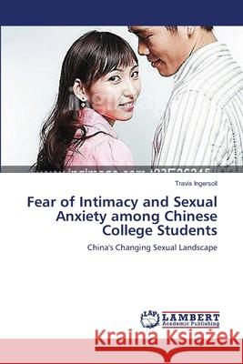 Fear of Intimacy and Sexual Anxiety among Chinese College Students Ingersoll, Travis 9783659638374