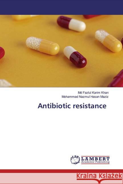 Antibiotic resistance Khan, Md Fazlul Karim; Maziz, Mohammad Nazmul Hasan 9783659638411 LAP Lambert Academic Publishing