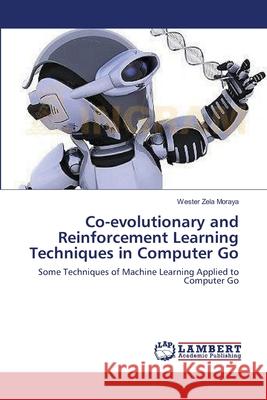 Co-evolutionary and Reinforcement Learning Techniques in Computer Go Zela Moraya, Wester 9783659638596