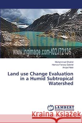 Land use Change Evaluation in a Humid Subtropical Watershed Shahid Muhammad                          Gabriel Hamza Farooq                     Nabi Amjad 9783659638602