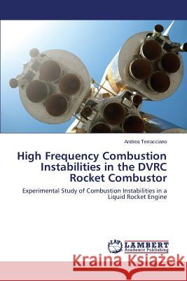 High Frequency Combustion Instabilities in the DVRC Rocket Combustor Terracciano Andrea 9783659639166 LAP Lambert Academic Publishing