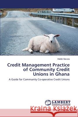 Credit Management Practice of Community Credit Unions in Ghana Haruna Habib 9783659639272