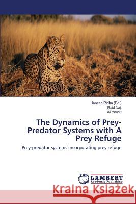 The Dynamics of Prey-Predator Systems with A Prey Refuge Ridha Haneen 9783659639319 LAP Lambert Academic Publishing