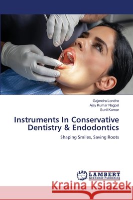 Instruments In Conservative Dentistry & Endodontics Londhe, Gajendra, NAGPAL, AJAY KUMAR, Kumar, Sunil 9783659639548