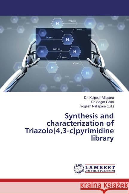 Synthesis and characterization of Triazolo[4,3-c]pyrimidine library Vilapara, Kalpesh; Gami, Sagar 9783659639852 LAP Lambert Academic Publishing