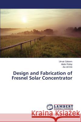 Design and Fabrication of Fresnel Solar Concentrator Saleem Umair                             Rafay Abdul                              Din Zia Ud 9783659639913
