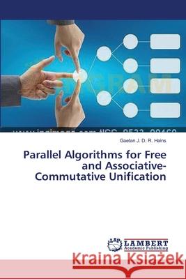 Parallel Algorithms for Free and Associative-Commutative Unification Hains Gaetan J. D. R. 9783659639920 LAP Lambert Academic Publishing