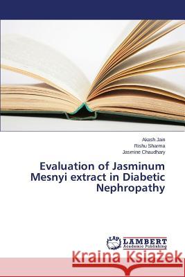 Evaluation of Jasminum Mesnyi extract in Diabetic Nephropathy Jain Akash                               Sharma Rishu                             Chaudhary Jasmine 9783659639982