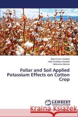 Foliar and Soil Applied Potassium Effects on Cotton Crop Gandahi Abdul Karim                      Memon Mehrunisa 9783659640049 LAP Lambert Academic Publishing