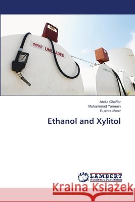Ethanol and Xylitol Ghaffar, Abdul; Yameen, Muhammad; Munir, Bushra 9783659640384 LAP Lambert Academic Publishing