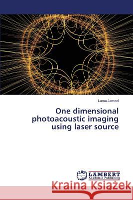 One dimensional photoacoustic imaging using laser source Jameel Luma 9783659640421