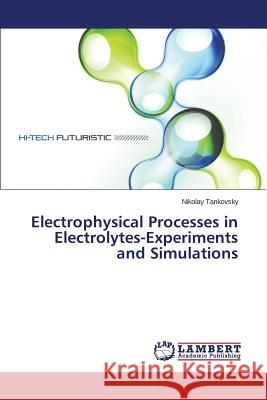 Electrophysical Processes in Electrolytes-Experiments and Simulations Tankovsky Nikolay 9783659640438 LAP Lambert Academic Publishing