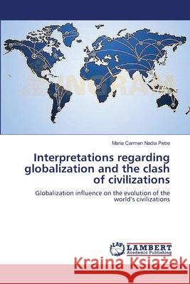 Interpretations regarding globalization and the clash of civilizations Petre, Maria Carmen Nadia 9783659640520