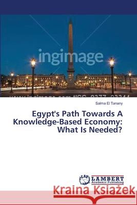 Egypt's Path Towards A Knowledge-Based Economy: What Is Needed? El Tanany, Salma 9783659640803 LAP Lambert Academic Publishing